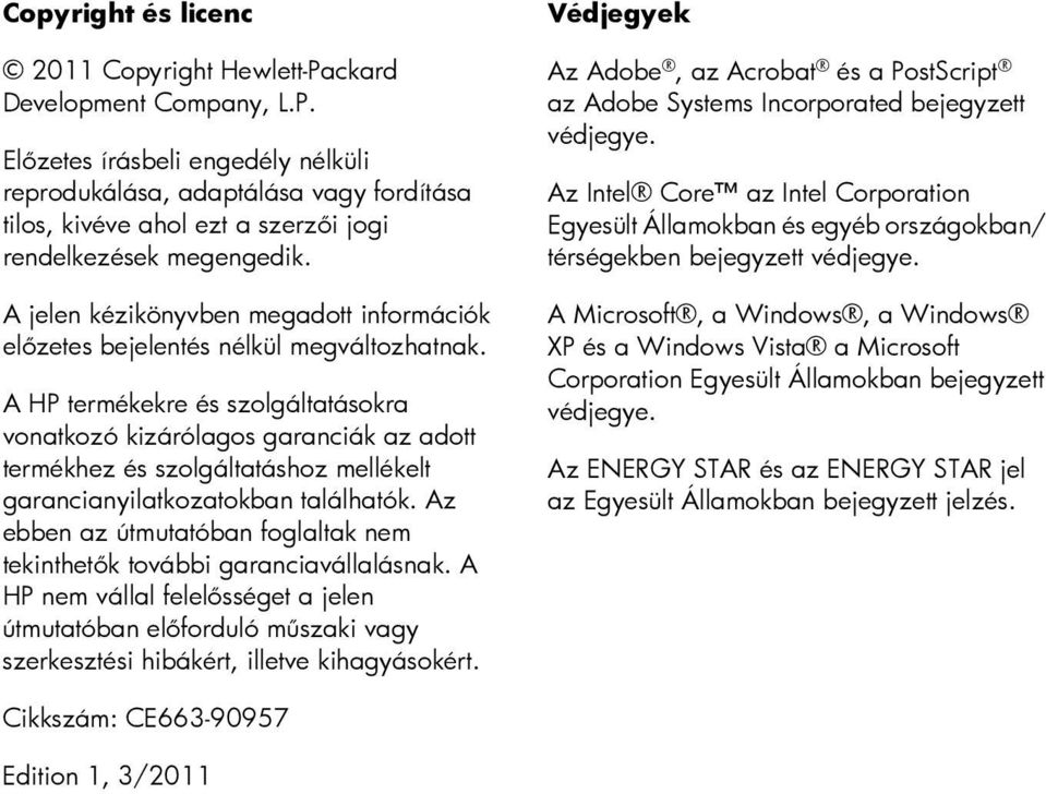 A HP termékekre és szolgáltatásokra vonatkozó kizárólagos garanciák az adott termékhez és szolgáltatáshoz mellékelt garancianyilatkozatokban találhatók.