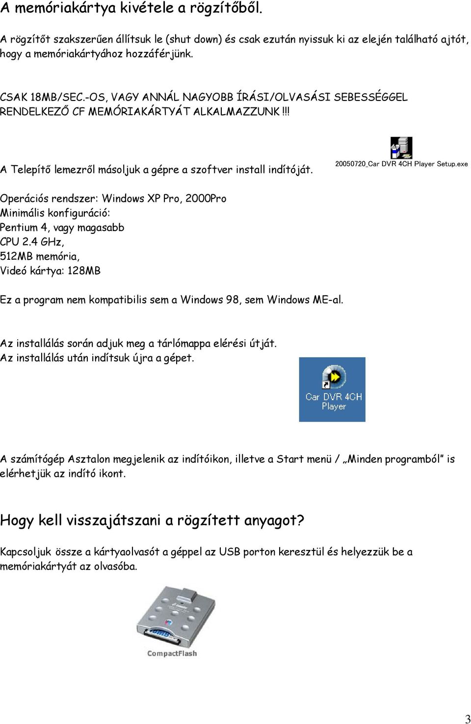 exe Operációs rendszer: Windows XP Pro, 2000Pro Minimális konfiguráció: Pentium 4, vagy magasabb CPU 2.