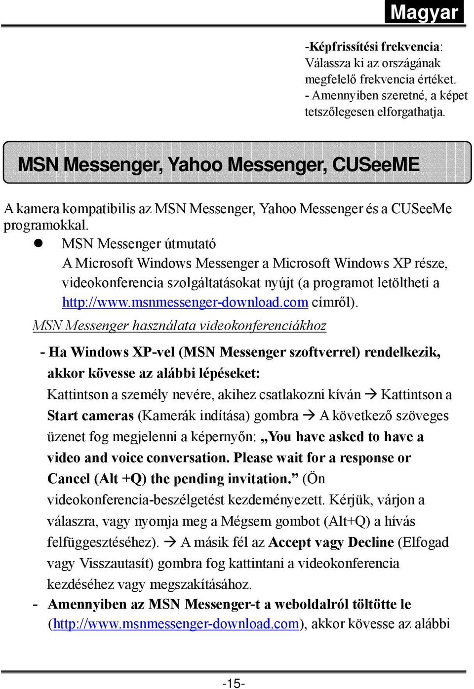 MSN Messenger útmutató A Microsoft Windows Messenger a Microsoft Windows XP része, videokonferencia szolgáltatásokat nyújt (a programot letöltheti a http://www.msnmessenger-download.com címről).