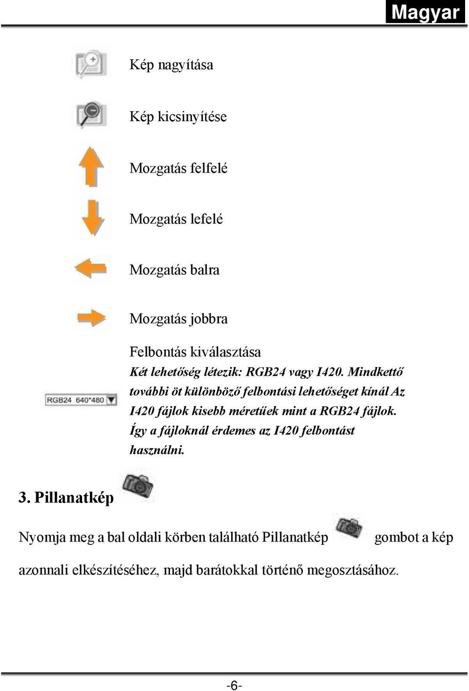 Mindkettő további öt különböző felbontási lehetőséget kínál Az I420 fájlok kisebb méretűek mint a RGB24 fájlok.