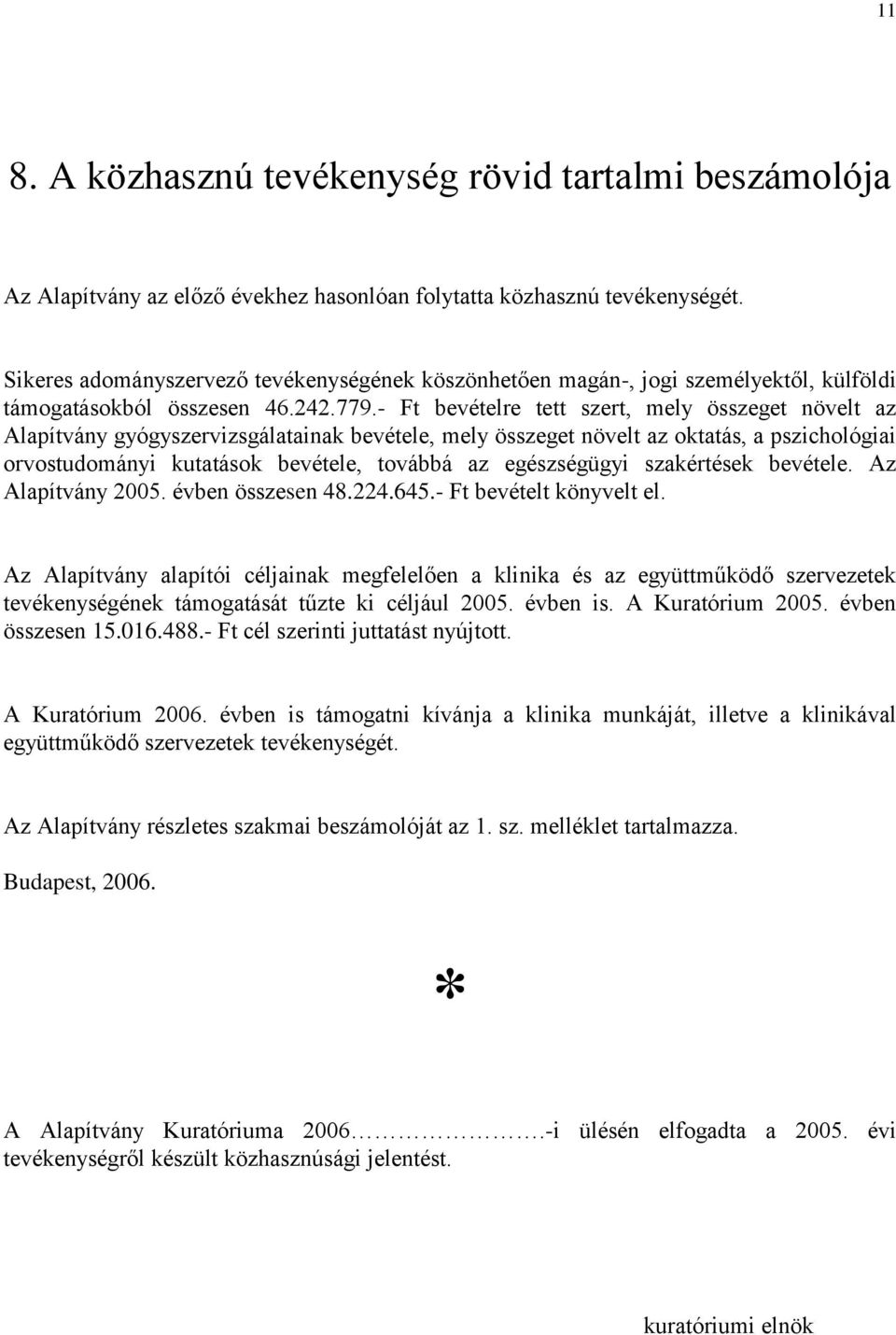 - Ft bevételre tett szert, mely összeget növelt az Alapítvány gyógyszervizsgálatainak bevétele, mely összeget növelt az oktatás, a pszichológiai orvostudományi kutatások bevétele, továbbá az