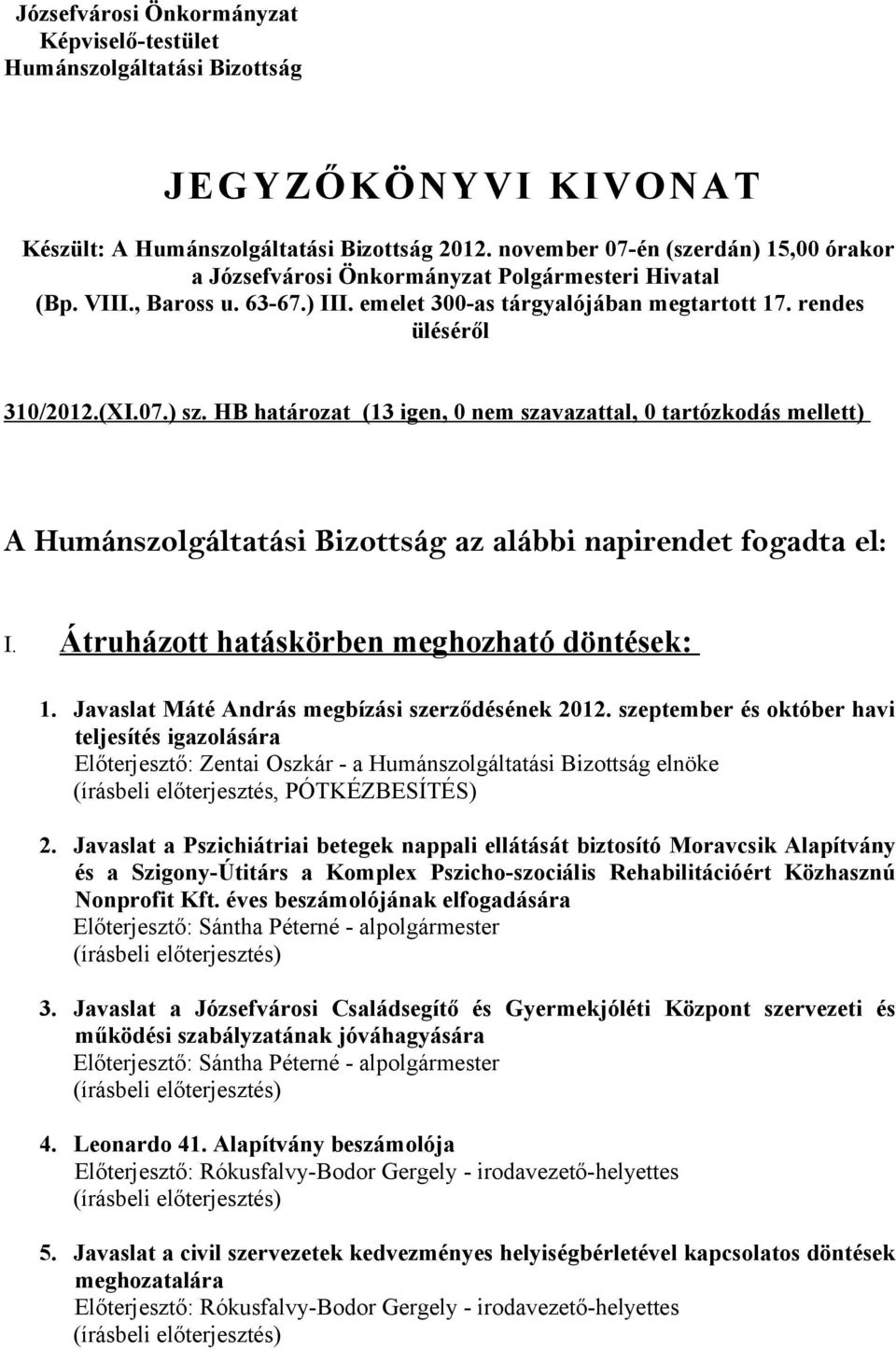 HB határozat (13 igen, 0 nem szavazattal, 0 tartózkodás mellett) A Humánszolgáltatási Bizottság az alábbi napirendet fogadta el: I. Átruházott hatáskörben meghozható döntések: 1.