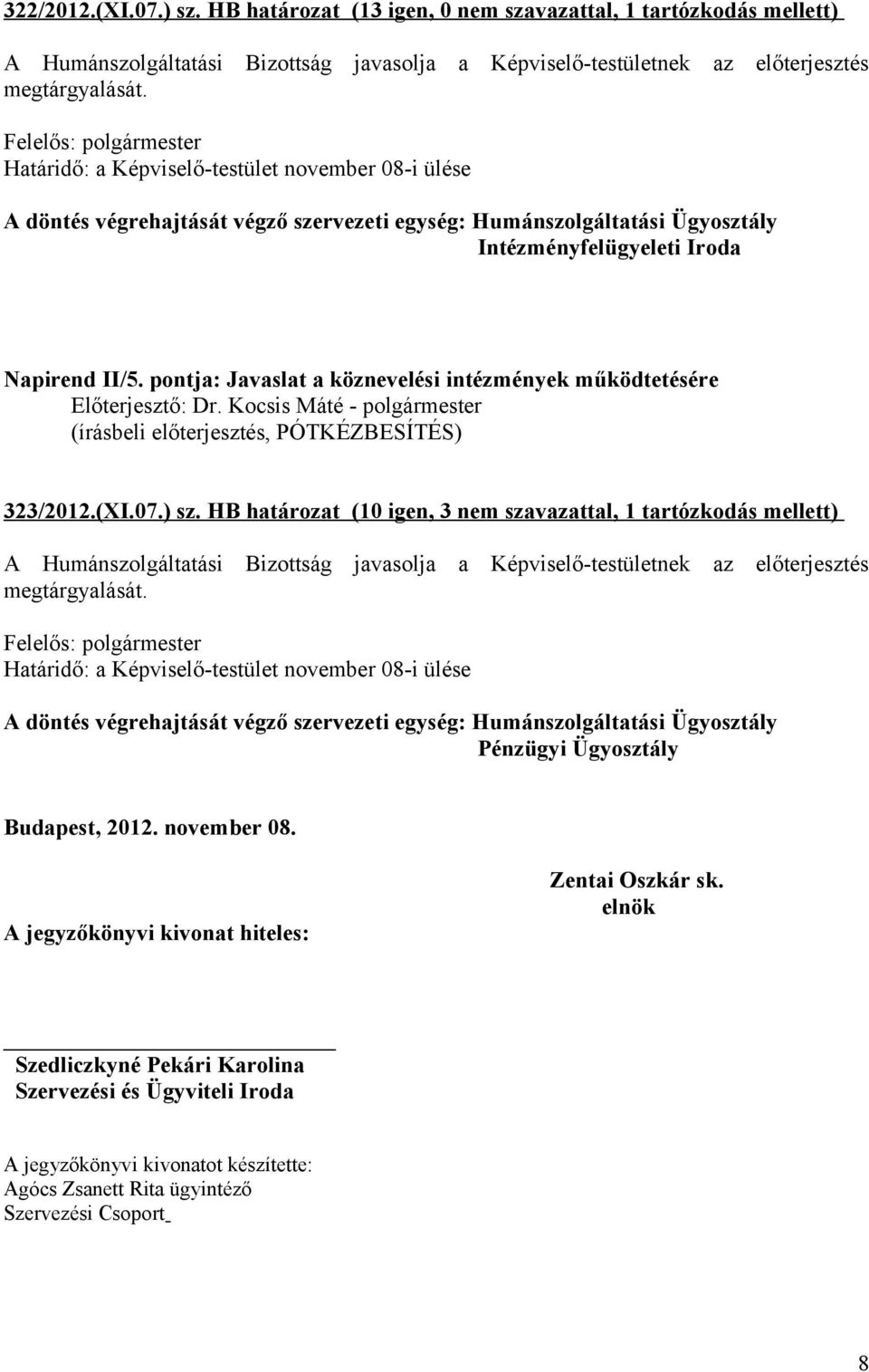 (XI.07.) sz. HB határozat (10 igen, 3 nem szavazattal, 1 tartózkodás mellett) Pénzügyi Ügyosztály Budapest, 2012. november 08.