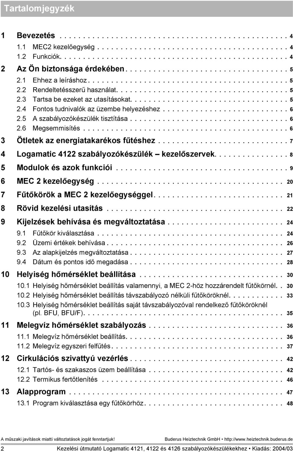 ................................. 5 2.4 Fontos tudnivalók az üzembe helyezéshez........................... 6 2.5 A szabályozókészülék tisztítása.................................. 6 2.6 Megsemmisítés.