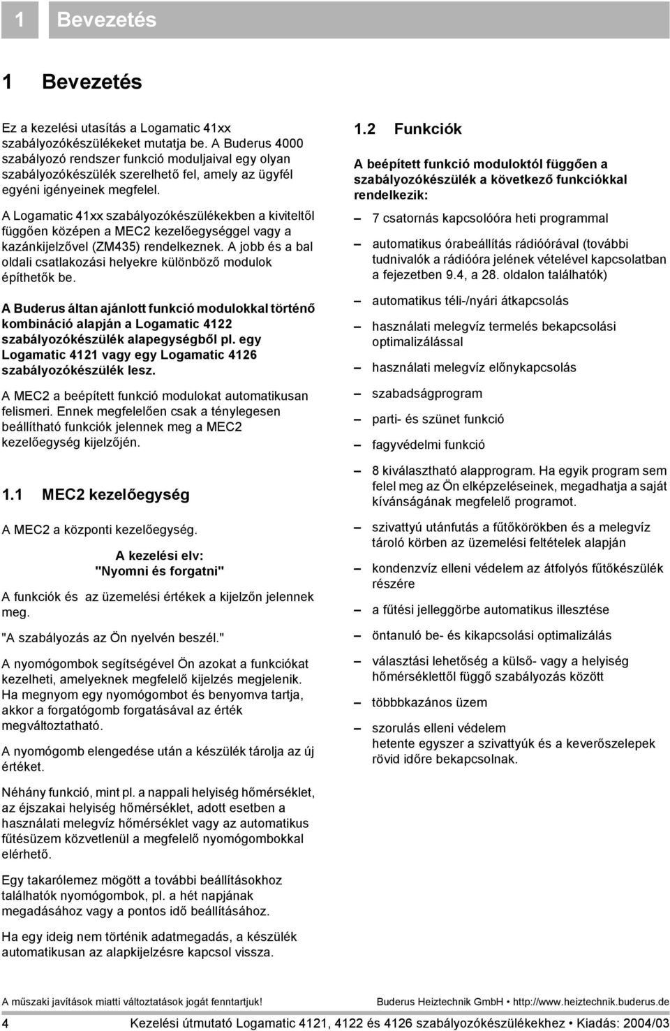 A Logamatic 41xx szabályozókészülékekben a kiviteltől függően középen a MEC2 kezelőegységgel vagy a kazánkijelzővel (ZM435) rendelkeznek.