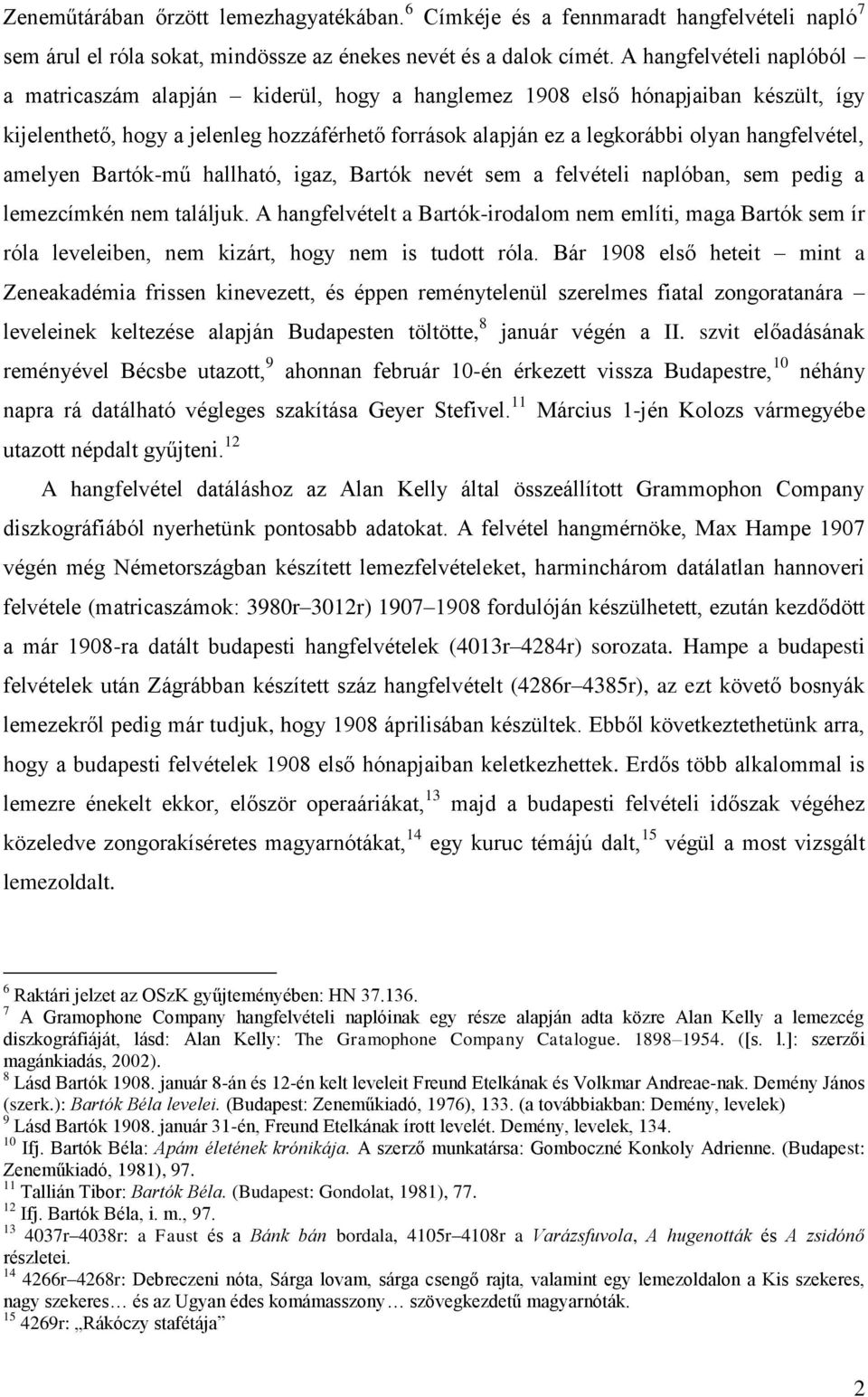 hangfelvétel, amelyen Bartók-mű hallható, igaz, Bartók nevét sem a felvételi naplóban, sem pedig a lemezcímkén nem találjuk.