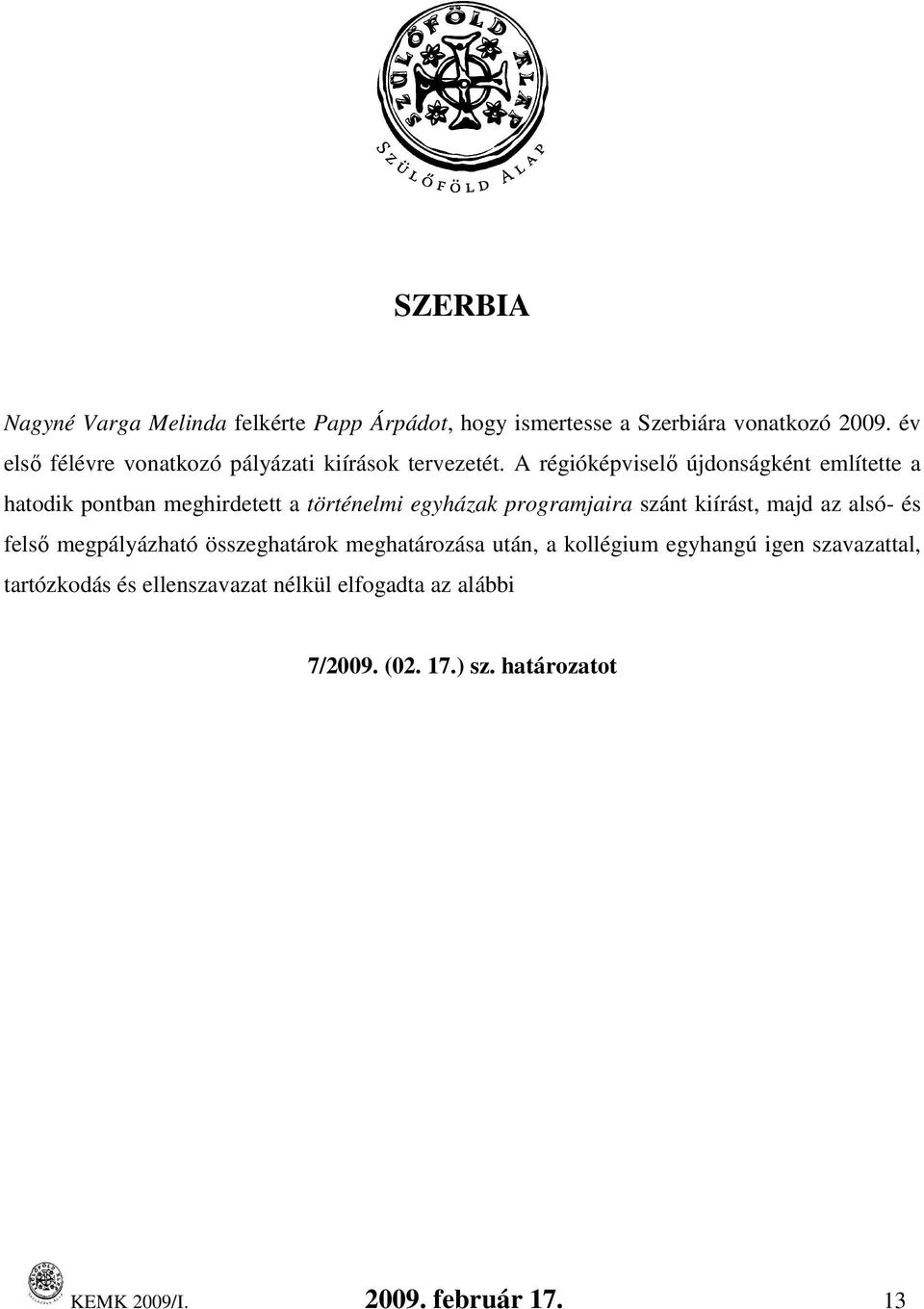 A régióképviselı újdonságként említette a hatodik pontban meghirdetett a történelmi egyházak programjaira szánt kiírást, majd