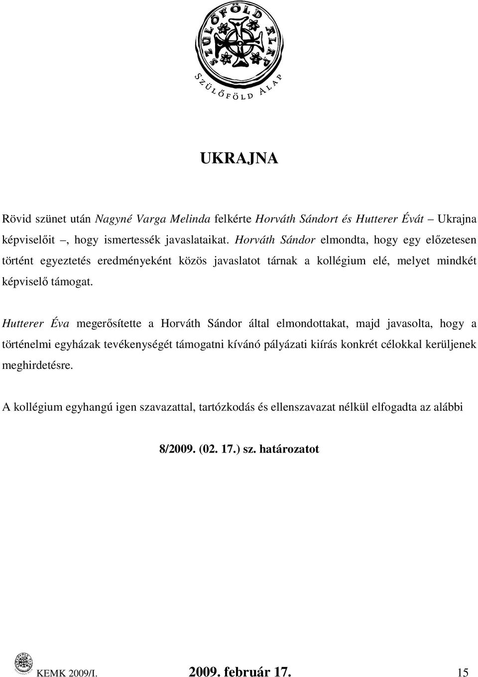 Hutterer Éva megerısítette a Horváth Sándor által elmondottakat, majd javasolta, hogy a történelmi egyházak tevékenységét támogatni kívánó pályázati kiírás konkrét