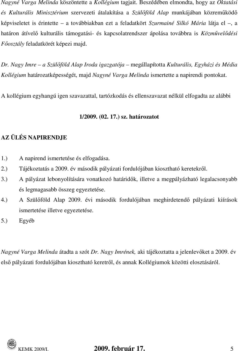 Silkó Mária látja el, a határon átívelı kulturális támogatási- és kapcsolatrendszer ápolása továbbra is Közmővelıdési Fıosztály feladatkörét képezi majd. Dr.