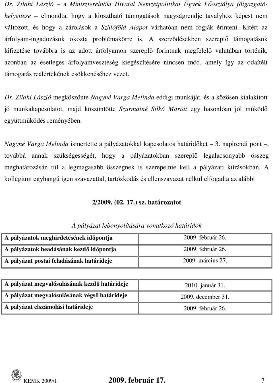 A szerzıdésekben szereplı támogatások kifizetése továbbra is az adott árfolyamon szereplı forintnak megfelelı valutában történik, azonban az esetleges árfolyamveszteség kiegészítésére nincsen mód,
