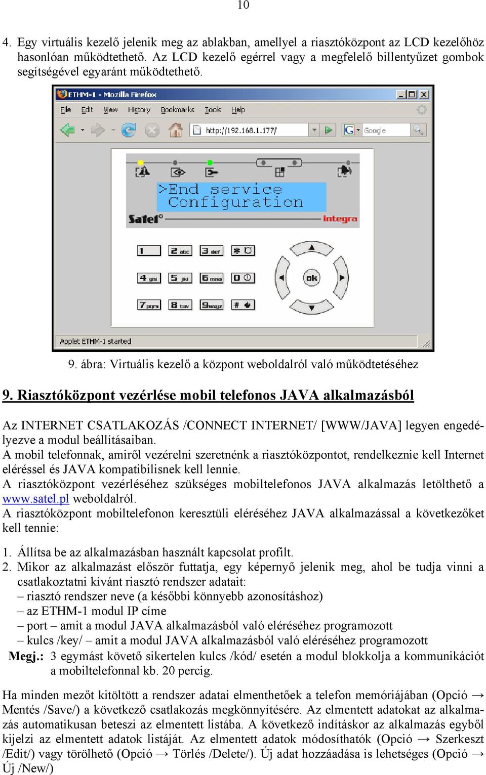 Riasztóközpont vezérlése mobil telefonos JAVA alkalmazásból Az INTERNET CSATLAKOZÁS /CONNECT INTERNET/ [WWW/JAVA] legyen engedélyezve a modul beállításaiban.