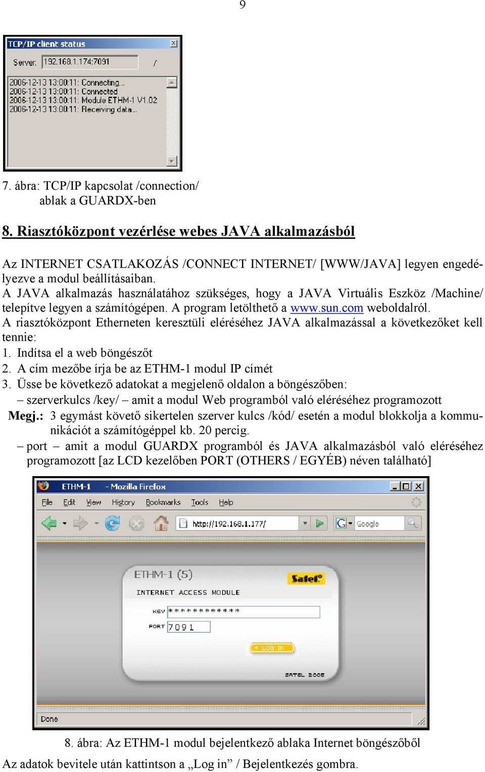 A JAVA alkalmazás használatához szükséges, hogy a JAVA Virtuális Eszköz /Machine/ telepítve legyen a számítógépen. A program letölthető a www.sun.com weboldalról.
