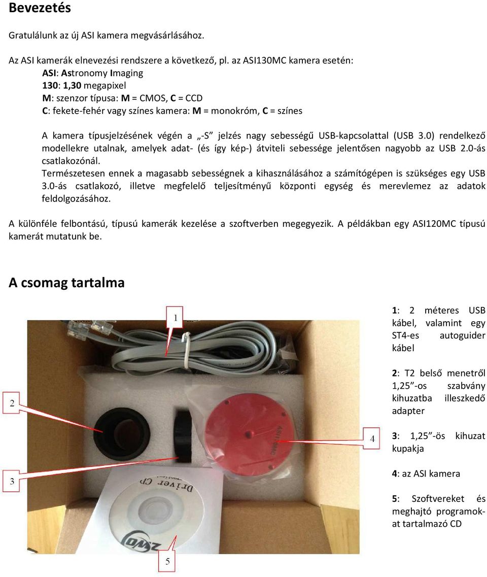 végén a -S jelzés nagy sebességű USB-kapcsolattal (USB 3.0) rendelkező modellekre utalnak, amelyek adat- (és így kép-) átviteli sebessége jelentősen nagyobb az USB 2.0-ás csatlakozónál.