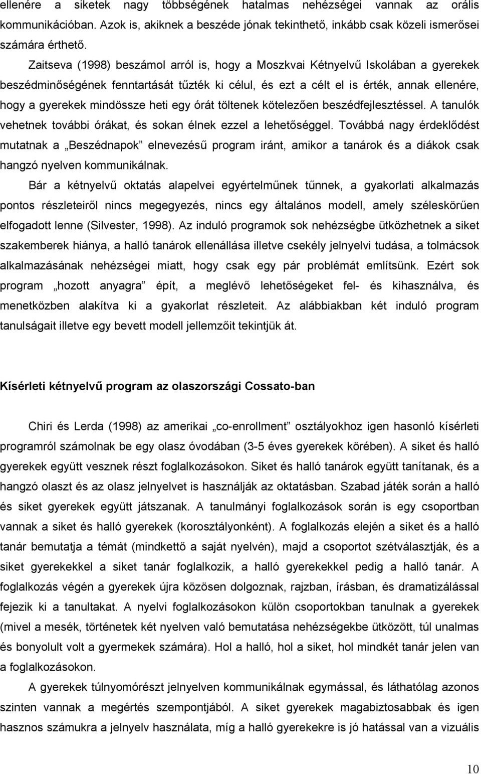 heti egy órát töltenek kötelezően beszédfejlesztéssel. A tanulók vehetnek további órákat, és sokan élnek ezzel a lehetőséggel.