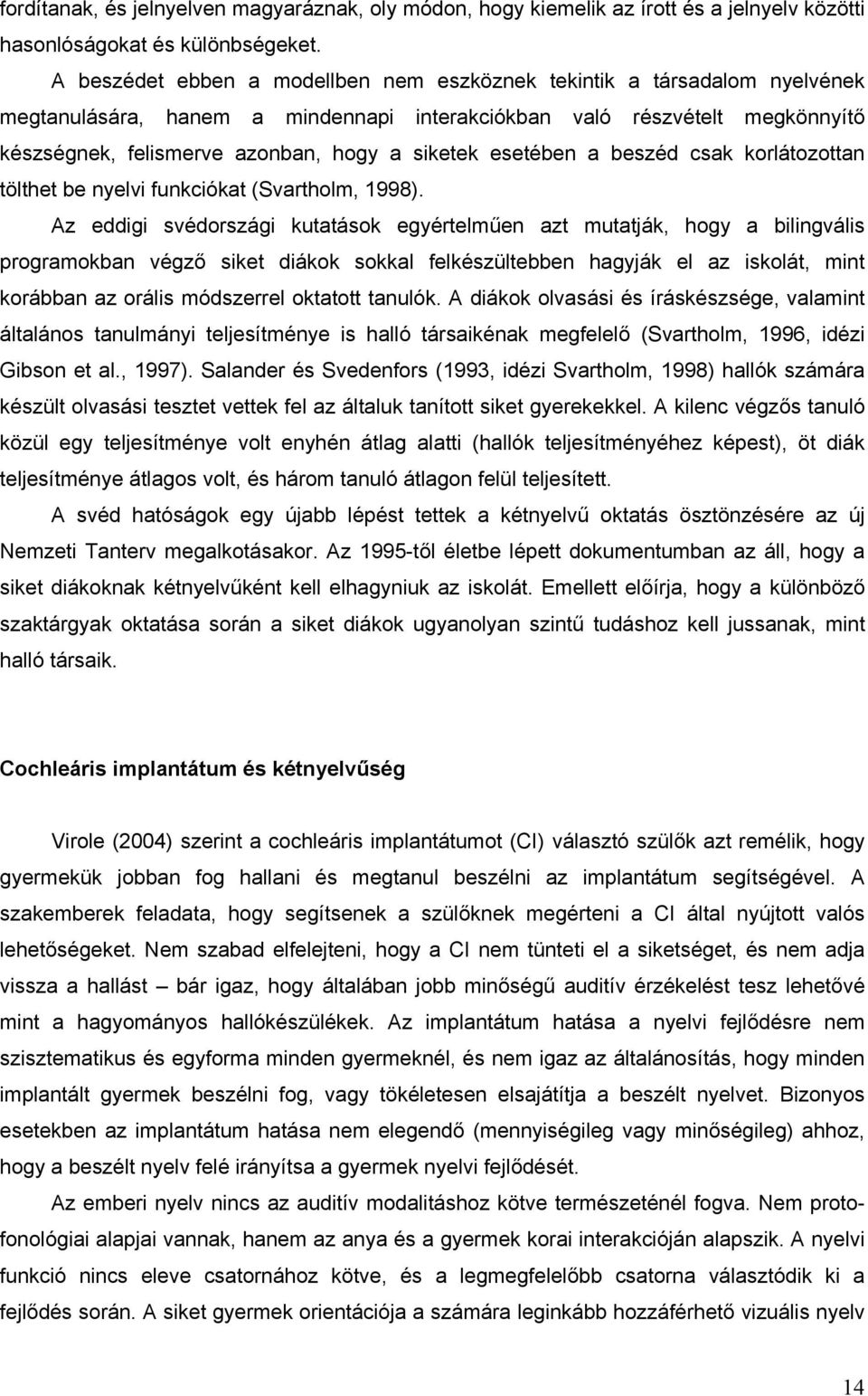 esetében a beszéd csak korlátozottan tölthet be nyelvi funkciókat (Svartholm, 1998).