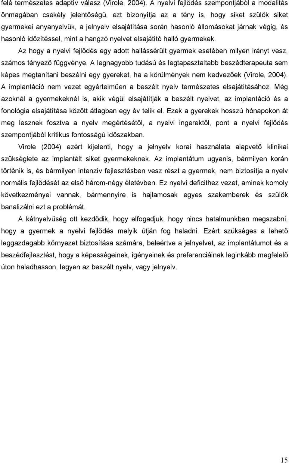 állomásokat járnak végig, és hasonló időzítéssel, mint a hangzó nyelvet elsajátító halló gyermekek.