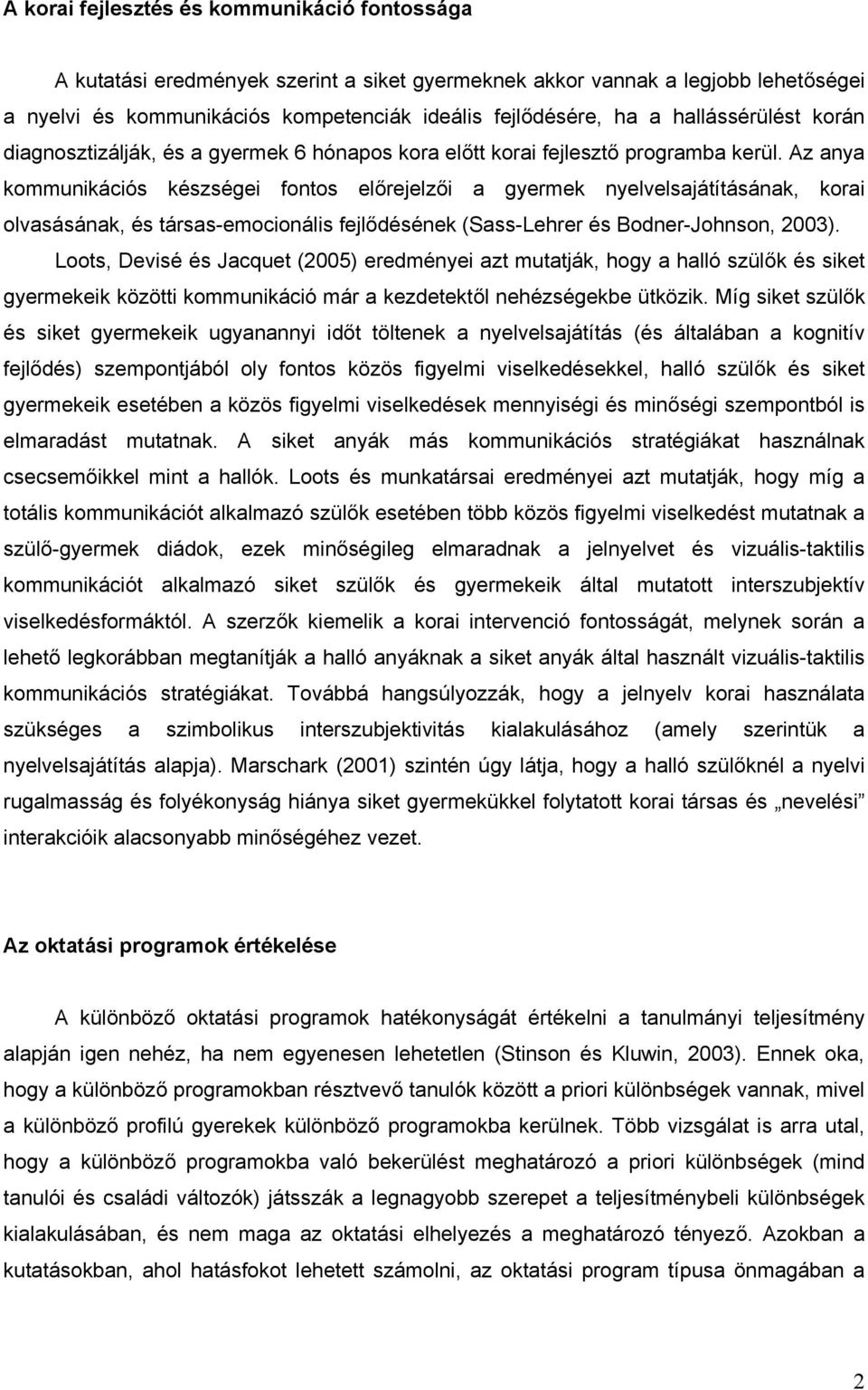 Az anya kommunikációs készségei fontos előrejelzői a gyermek nyelvelsajátításának, korai olvasásának, és társas-emocionális fejlődésének (Sass-Lehrer és Bodner-Johnson, 2003).