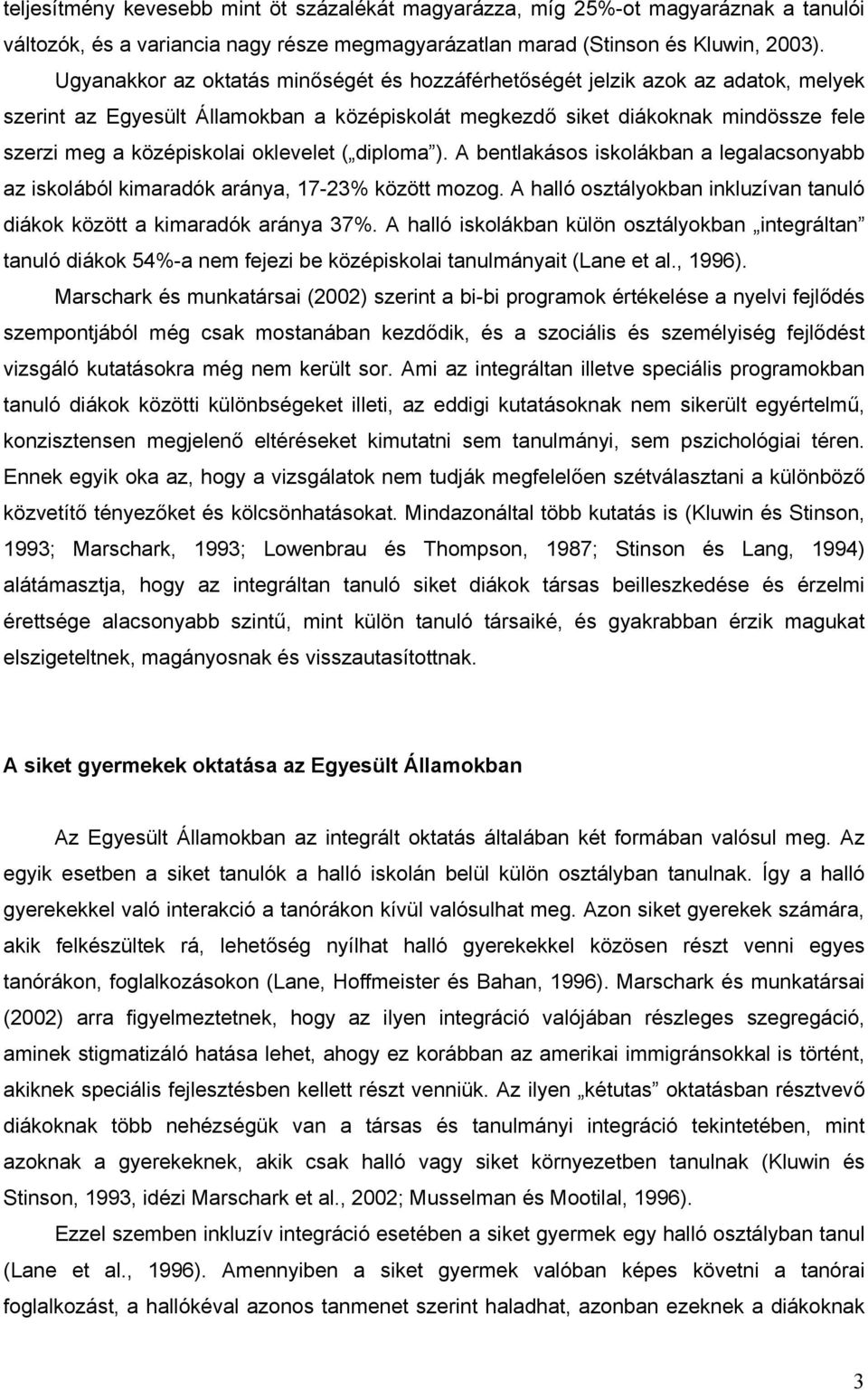 oklevelet ( diploma ). A bentlakásos iskolákban a legalacsonyabb az iskolából kimaradók aránya, 17-23% között mozog. A halló osztályokban inkluzívan tanuló diákok között a kimaradók aránya 37%.
