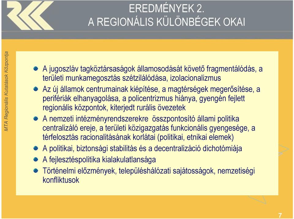 kiépítése, a magtérségek megerısítése, a perifériák elhanyagolása, a policentrizmus hiánya, gyengén fejlett regionális központok, kiterjedt rurális övezetek A nemzeti