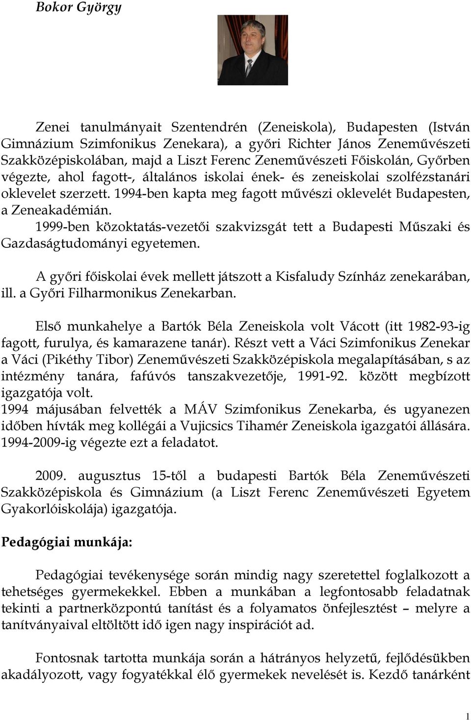 1999-ben közoktatás-vezetői szakvizsgát tett a Budapesti Műszaki és Gazdaságtudományi egyetemen. A győri főiskolai évek mellett játszott a Kisfaludy Színház zenekarában, ill.