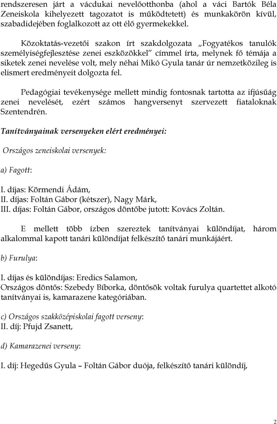 nemzetközileg is elismert eredményeit dolgozta fel. Pedagógiai tevékenysége mellett mindig fontosnak tartotta az ifjúsűág zenei nevelését, ezért számos hangversenyt szervezett fiataloknak Szentendrén.