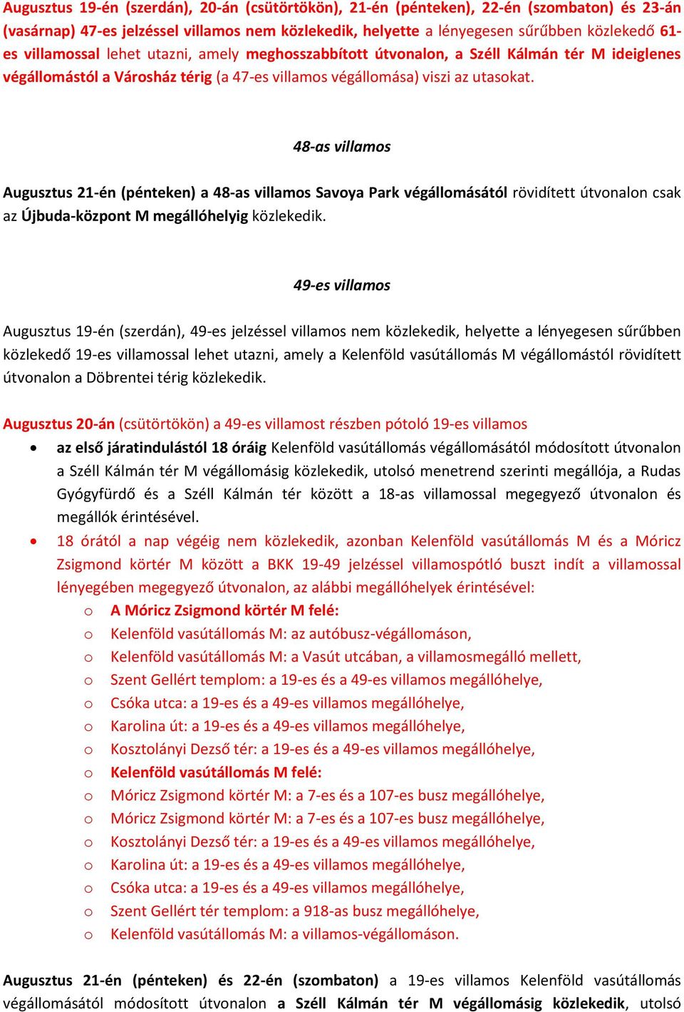 48-as villams Augusztus 21-én (pénteken) a 48-as villams Savya Park végállmásától rövidített útvnaln csak az Újbuda-közpnt M megállóhelyig közlekedik.