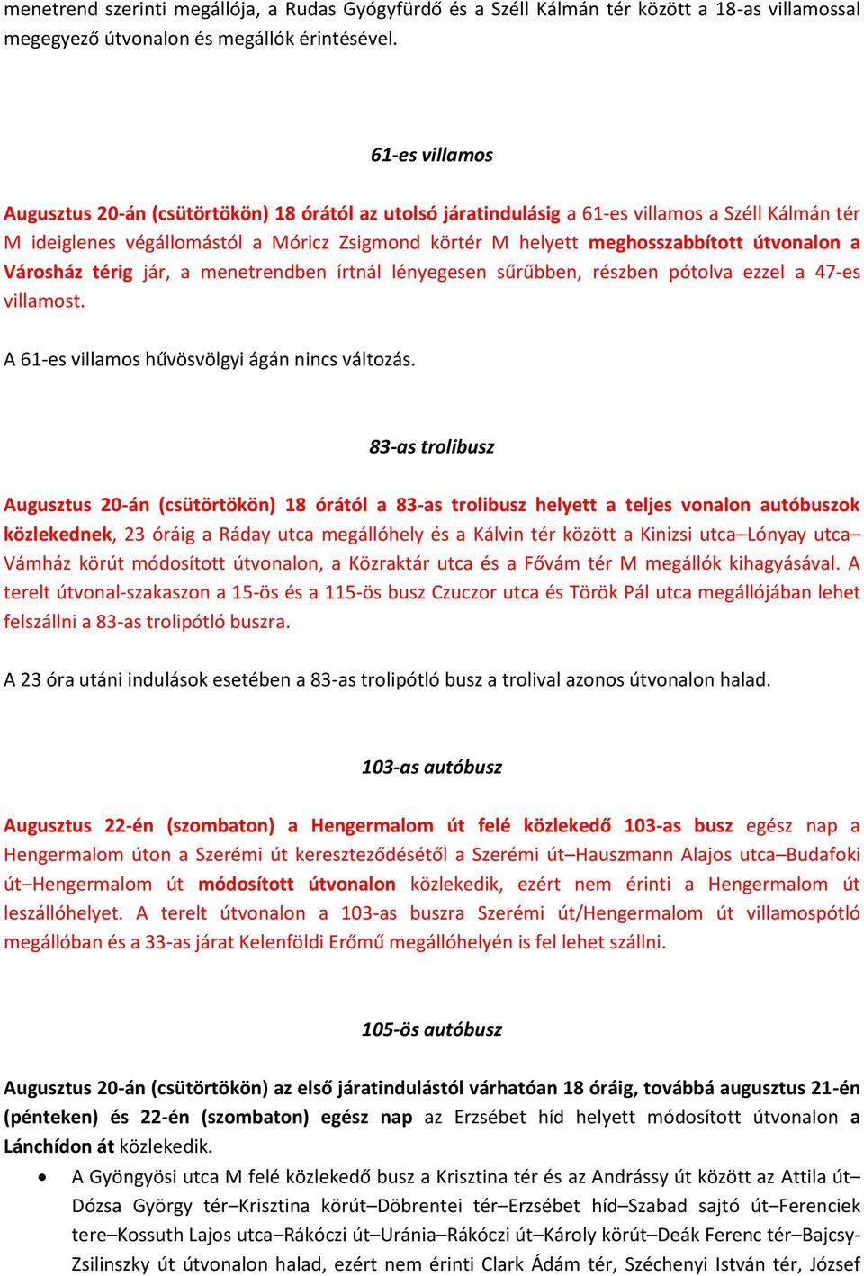 Vársház térig jár, a menetrendben írtnál lényegesen sűrűbben, részben pótlva ezzel a 47-es villamst. A 61-es villams hűvösvölgyi ágán nincs váltzás.