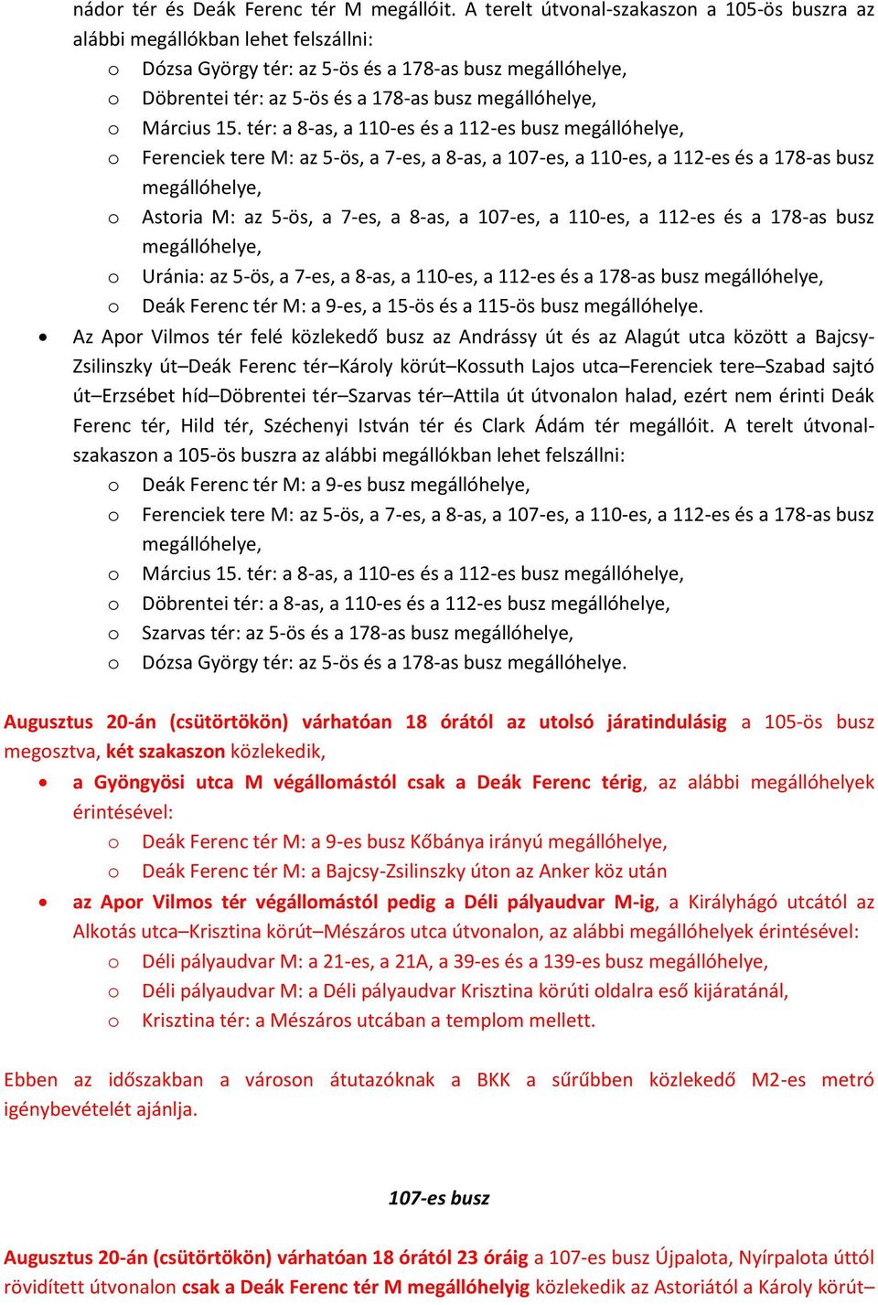tér: a 8-as, a 110-es és a 112-es busz Ferenciek tere M: az 5-ös, a 7-es, a 8-as, a 107-es, a 110-es, a 112-es és a 178-as busz Astria M: az 5-ös, a 7-es, a 8-as, a 107-es, a 110-es, a 112-es és a