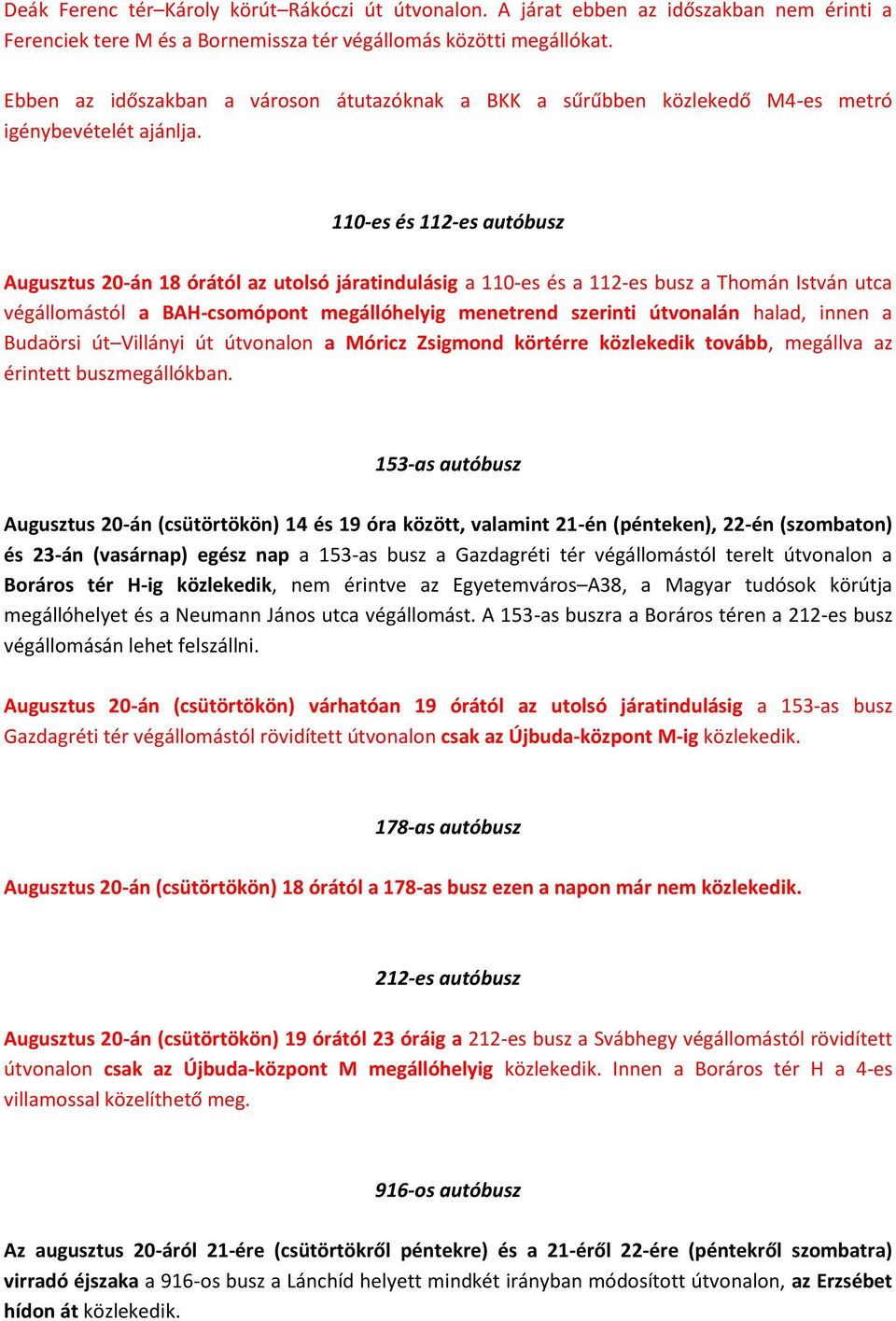 110-es és 112-es autóbusz Augusztus 20-án 18 órától az utlsó járatindulásig a 110-es és a 112-es busz a Thmán István utca végállmástól a BAH-csmópnt megállóhelyig menetrend szerinti útvnalán halad,