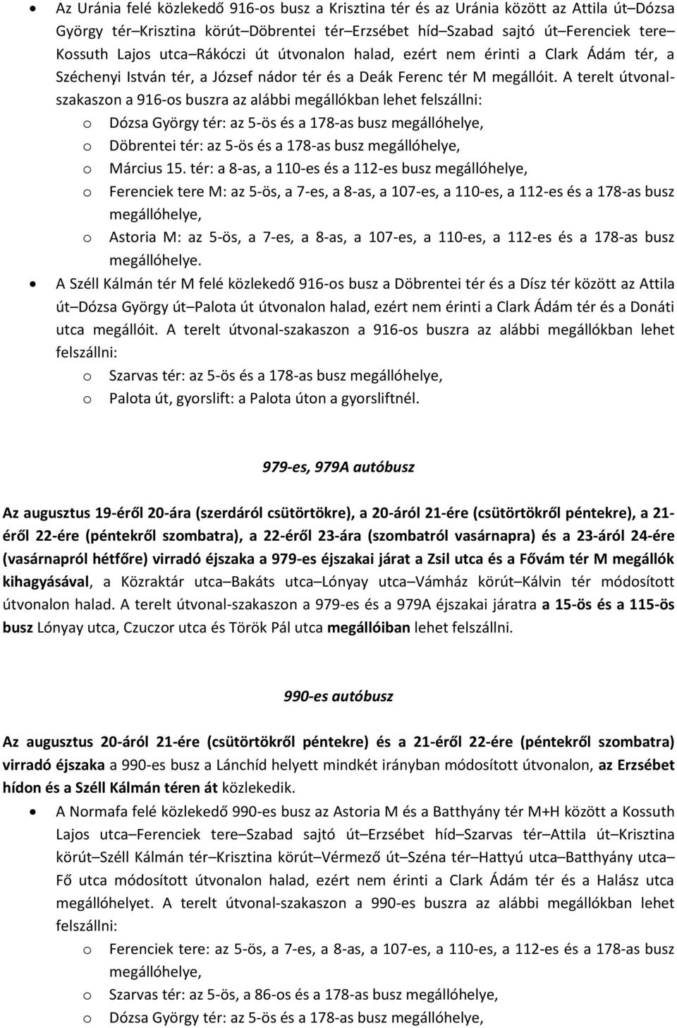 A terelt útvnalszakaszn a 916-s buszra az alábbi megállókban lehet felszállni: Dózsa György tér: az 5-ös és a 178-as busz Döbrentei tér: az 5-ös és a 178-as busz Március 15.
