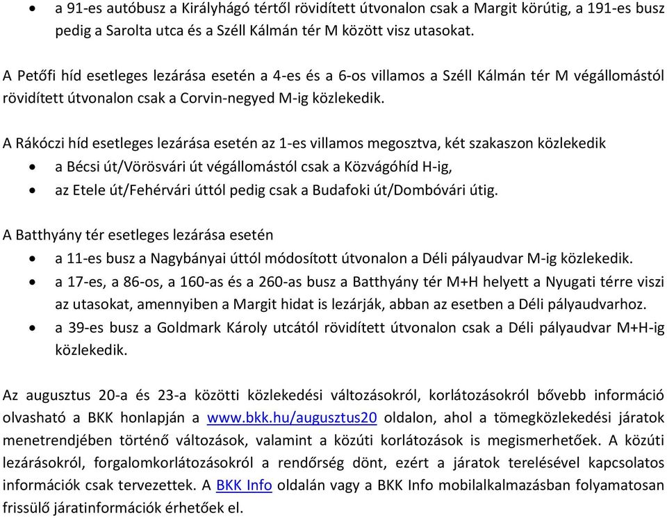 A Rákóczi híd esetleges lezárása esetén az 1-es villams megsztva, két szakaszn közlekedik a Bécsi út/vörösvári út végállmástól csak a Közvágóhíd H-ig, az Etele út/fehérvári úttól pedig csak a Budafki