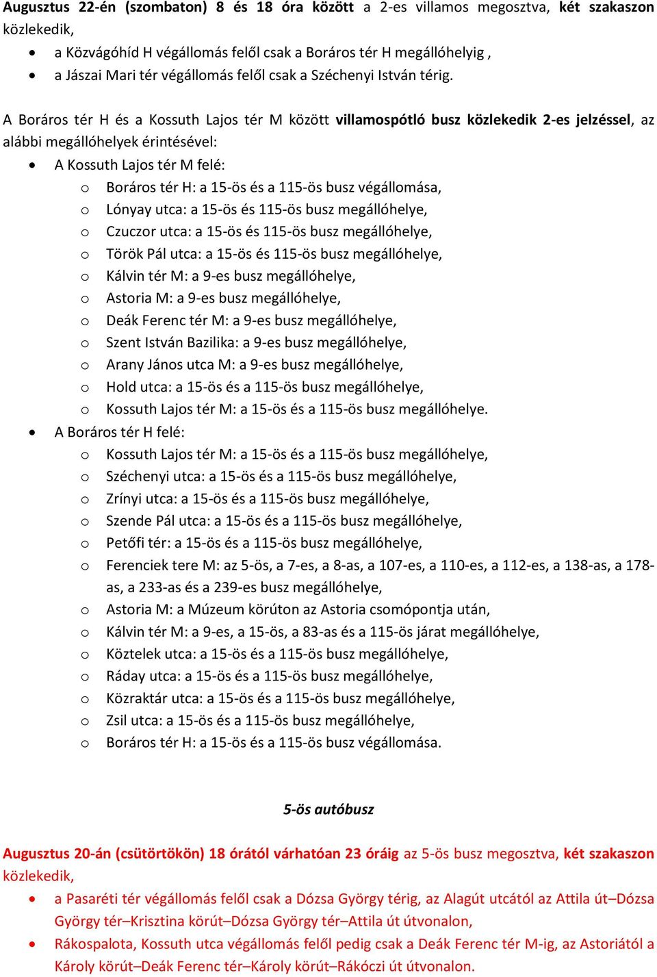 A Brárs tér H és a Kssuth Lajs tér M között villamspótló busz közlekedik 2-es jelzéssel, az alábbi megállóhelyek érintésével: A Kssuth Lajs tér M felé: Brárs tér H: a 15-ös és a 115-ös busz