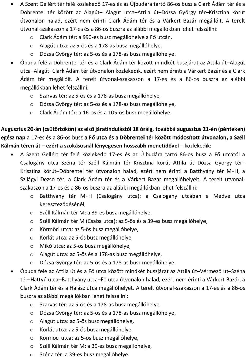 A terelt útvnal-szakaszn a 17-es és a 86-s buszra az alábbi megállókban lehet felszállni: Clark Ádám tér: a 990-es busz megállóhelye a Fő utcán, Alagút utca: az 5-ös és a 178-as busz Dózsa György