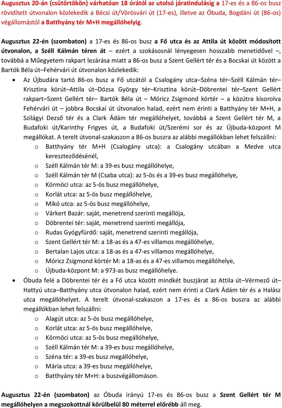 Augusztus 22-én (szmbatn) a 17-es és 86-s busz a Fő utca és az Attila út között módsíttt útvnaln, a Széll Kálmán téren át ezért a szkássnál lényegesen hsszabb menetidővel, tvábbá a Műegyetem rakpart