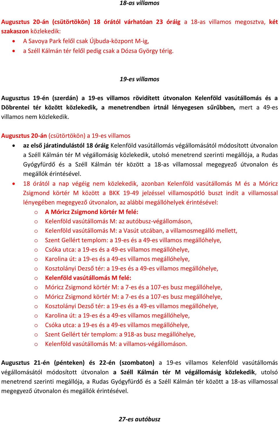 19-es villams Augusztus 19-én (szerdán) a 19-es villams rövidített útvnaln Kelenföld vasútállmás és a Döbrentei tér között közlekedik, a menetrendben írtnál lényegesen sűrűbben, mert a 49-es villams