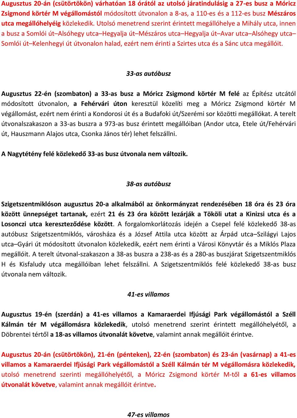Utlsó menetrend szerint érintett megállóhelye a Mihály utca, innen a busz a Smlói út Alsóhegy utca Hegyalja út Mészárs utca Hegyalja út Avar utca Alsóhegy utca Smlói út Kelenhegyi út útvnaln halad,