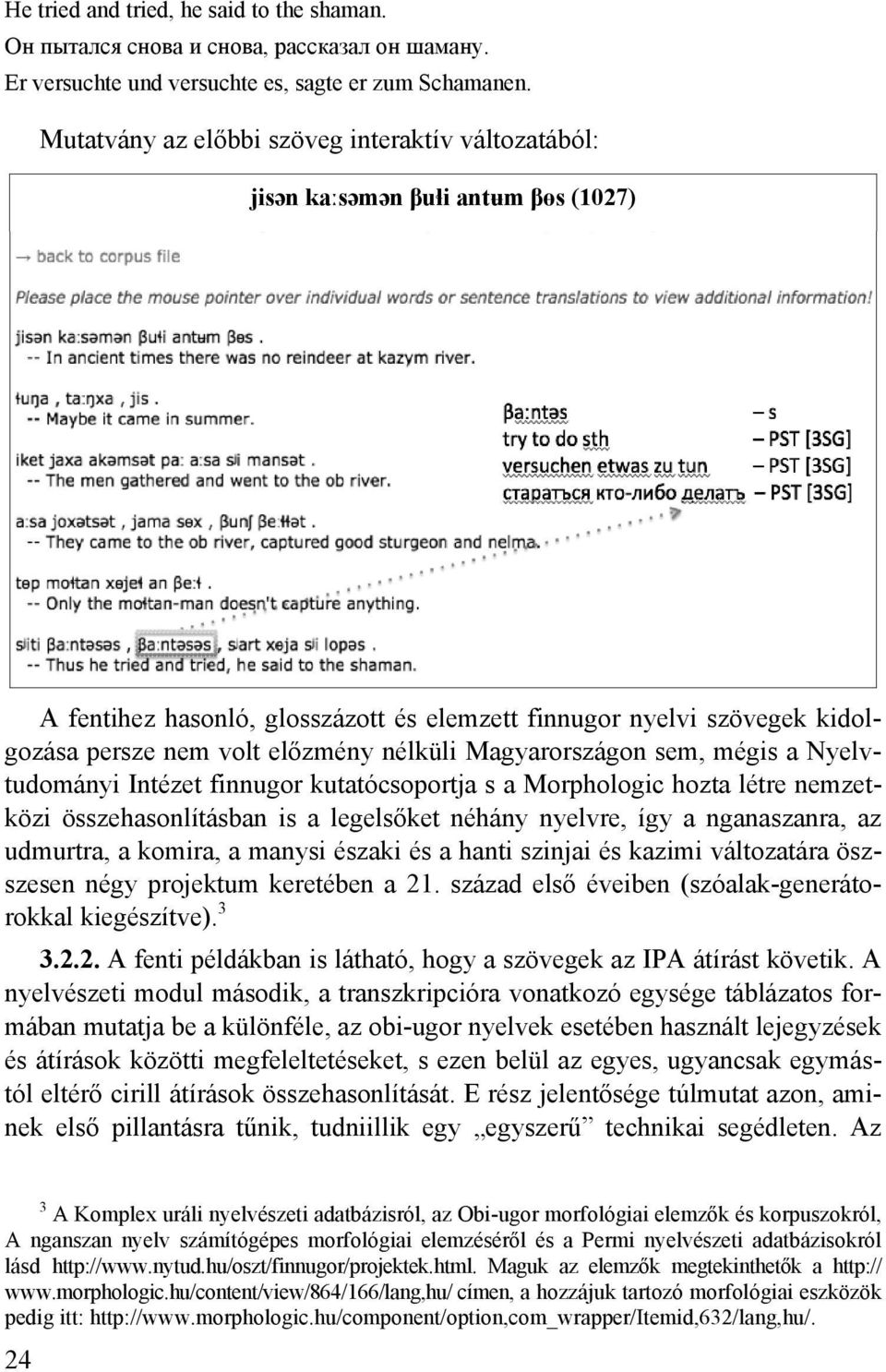 nélküli Magyarországon sem, mégis a Nyelvtudományi Intézet finnugor kutatócsoportja s a Morphologic hozta létre nemzetközi összehasonlításban is a legelsőket néhány nyelvre, így a nganaszanra, az