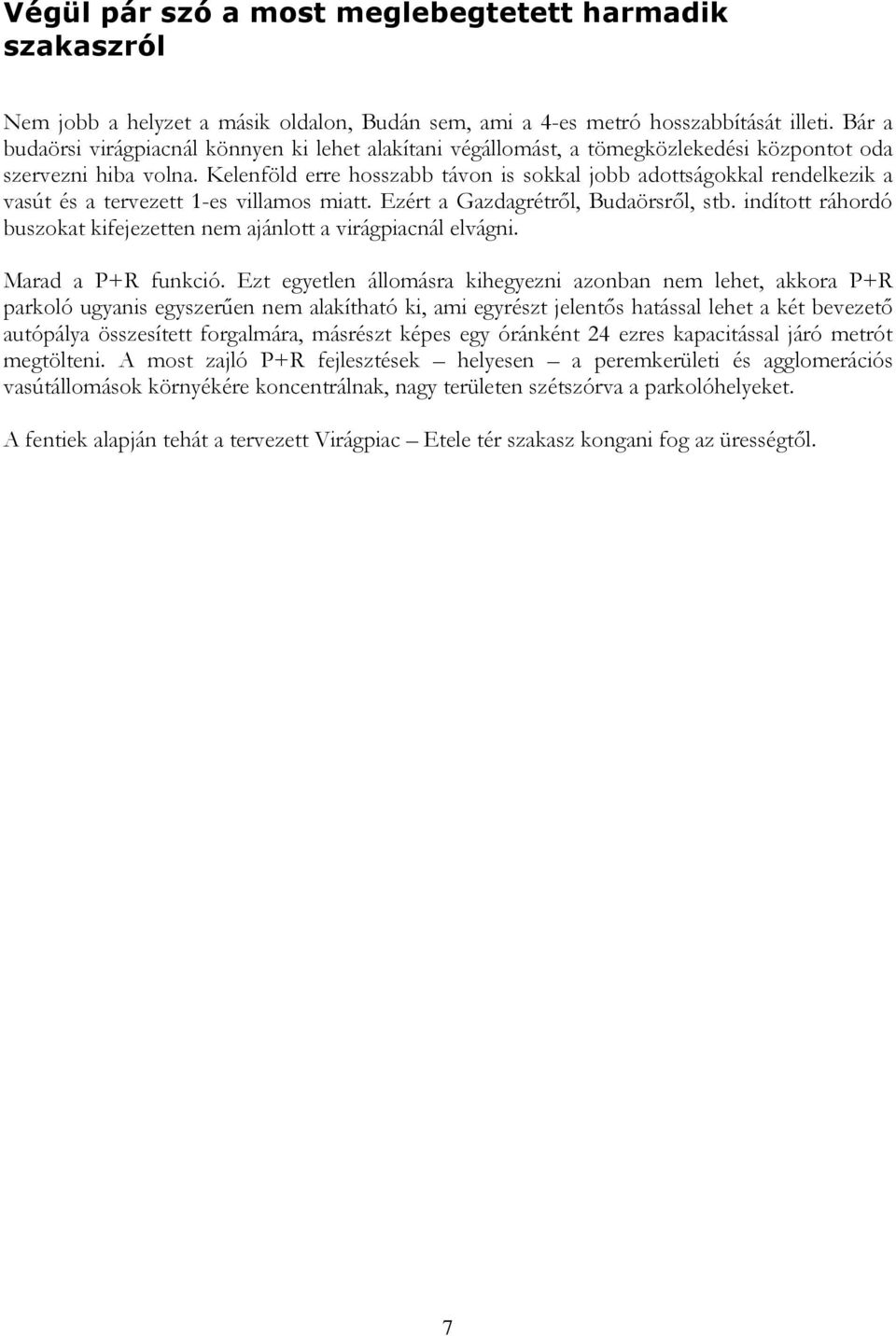 Kelenföld erre hosszabb távon is sokkal jobb adottságokkal rendelkezik a vasút és a tervezett 1-es villamos miatt. Ezért a Gazdagrétről, Budaörsről, stb.