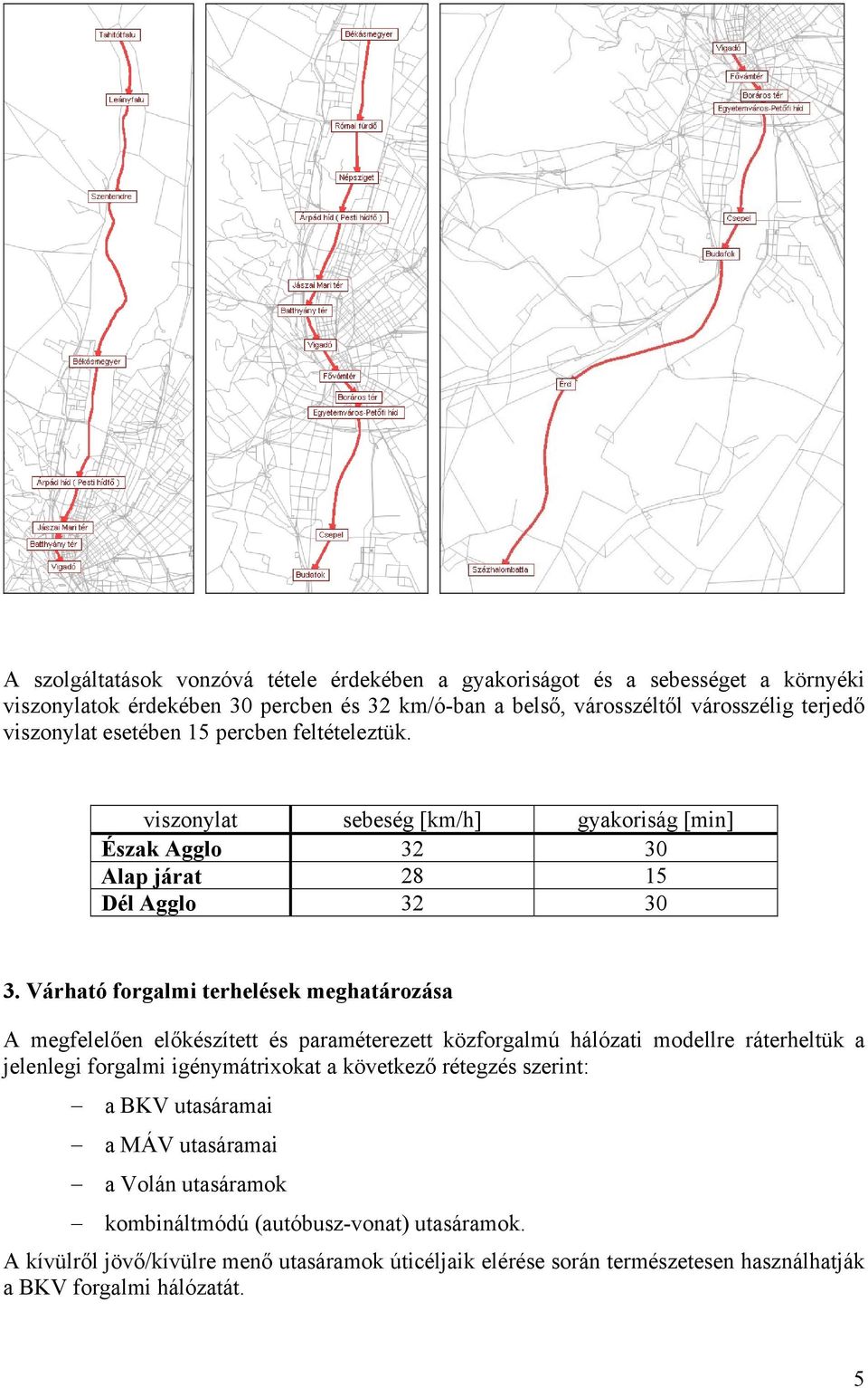 Várható forgalmi terhelések meghatározása A megfelelően előkészített és paraméterezett közforgalmú hálózati modellre ráterheltük a jelenlegi forgalmi igénymátrixokat a következő