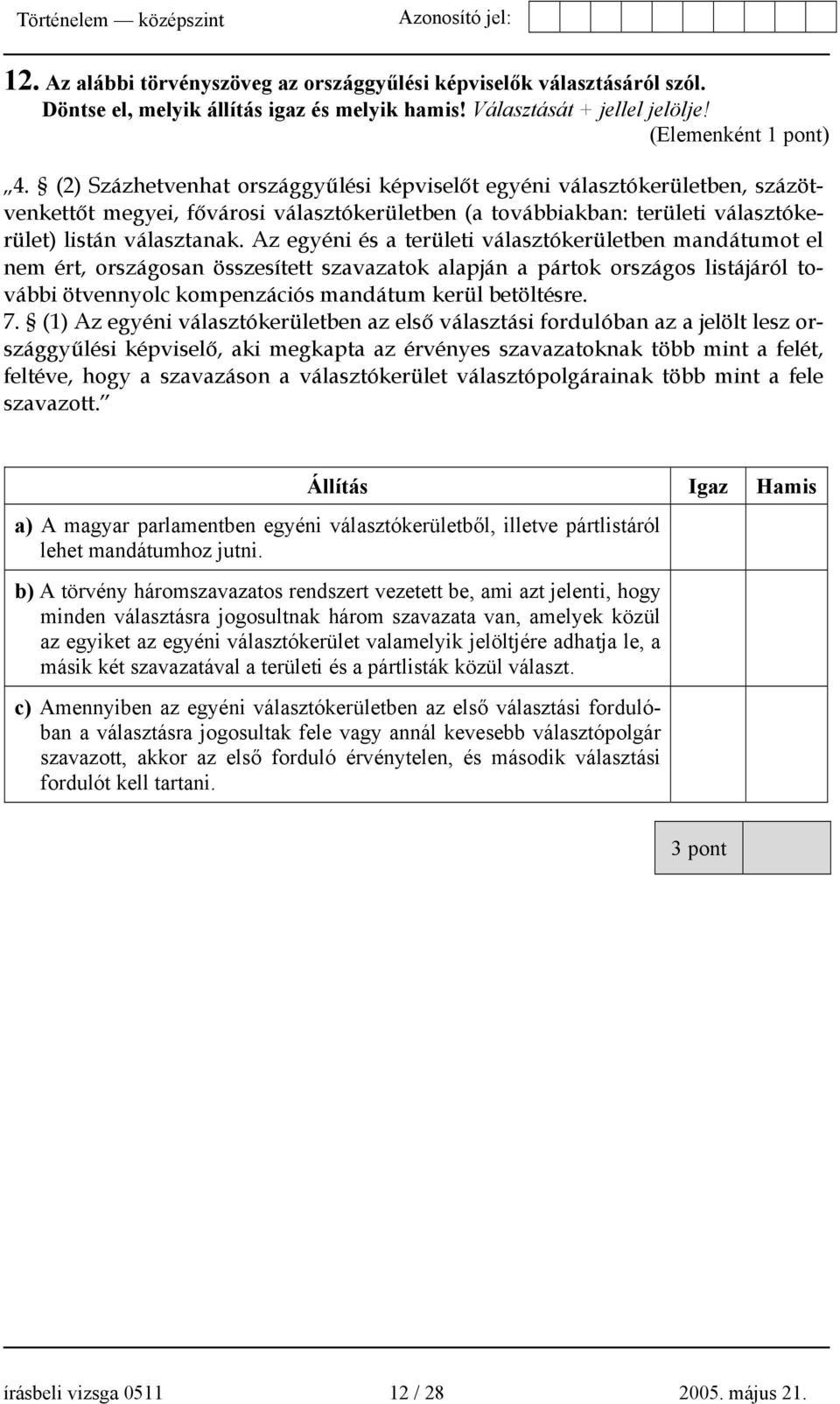 Az egyéni és a területi választókerületben mandátumot el nem ért, országosan összesített szavazatok alapján a pártok országos listájáról további ötvennyolc kompenzációs mandátum kerül betöltésre. 7.