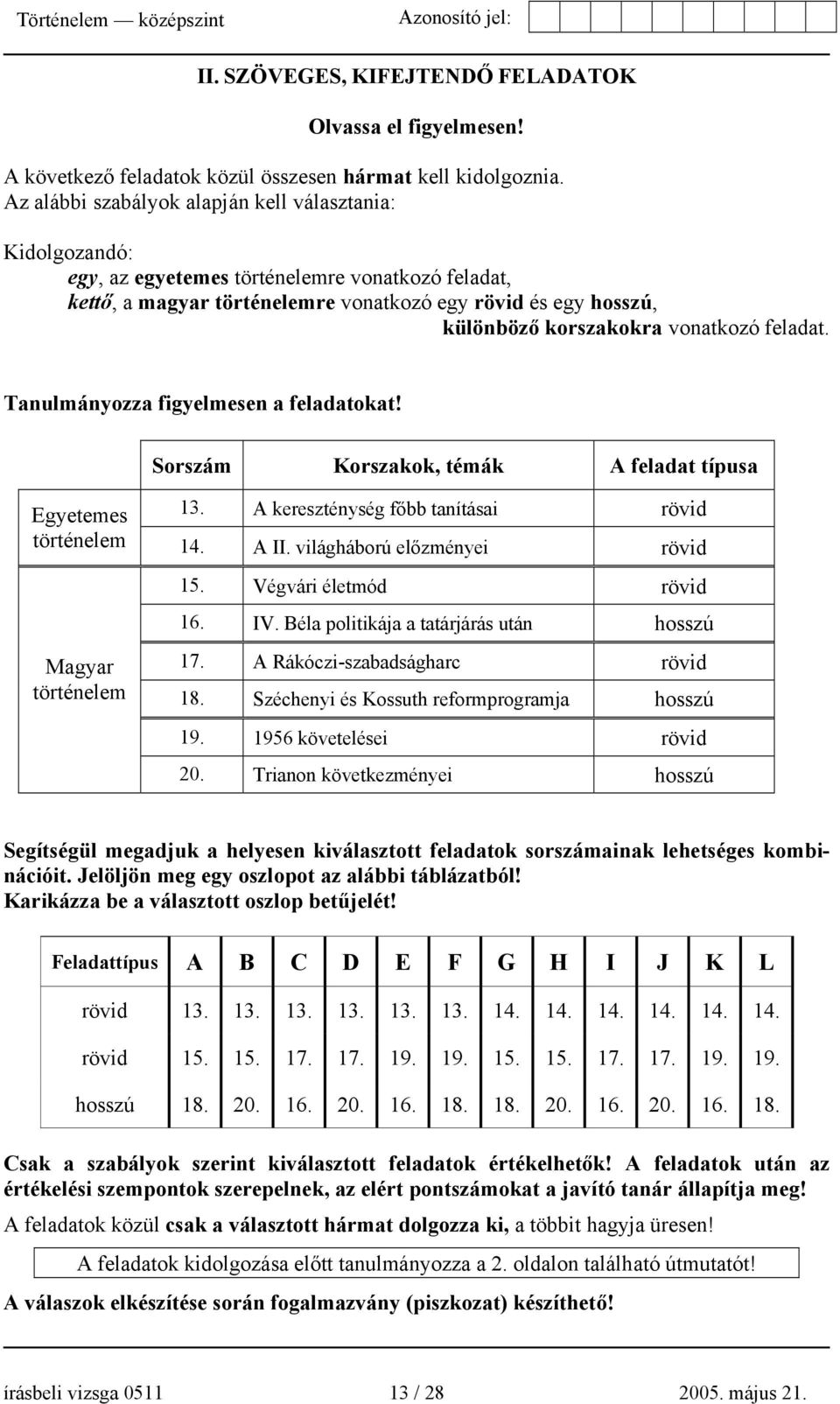 vonatkozó feladat. Tanulmányozza figyelmesen a feladatokat! Sorszám Korszakok, témák A feladat típusa Egyetemes 13. A kereszténység főbb tanításai rövid történelem 14. A II.