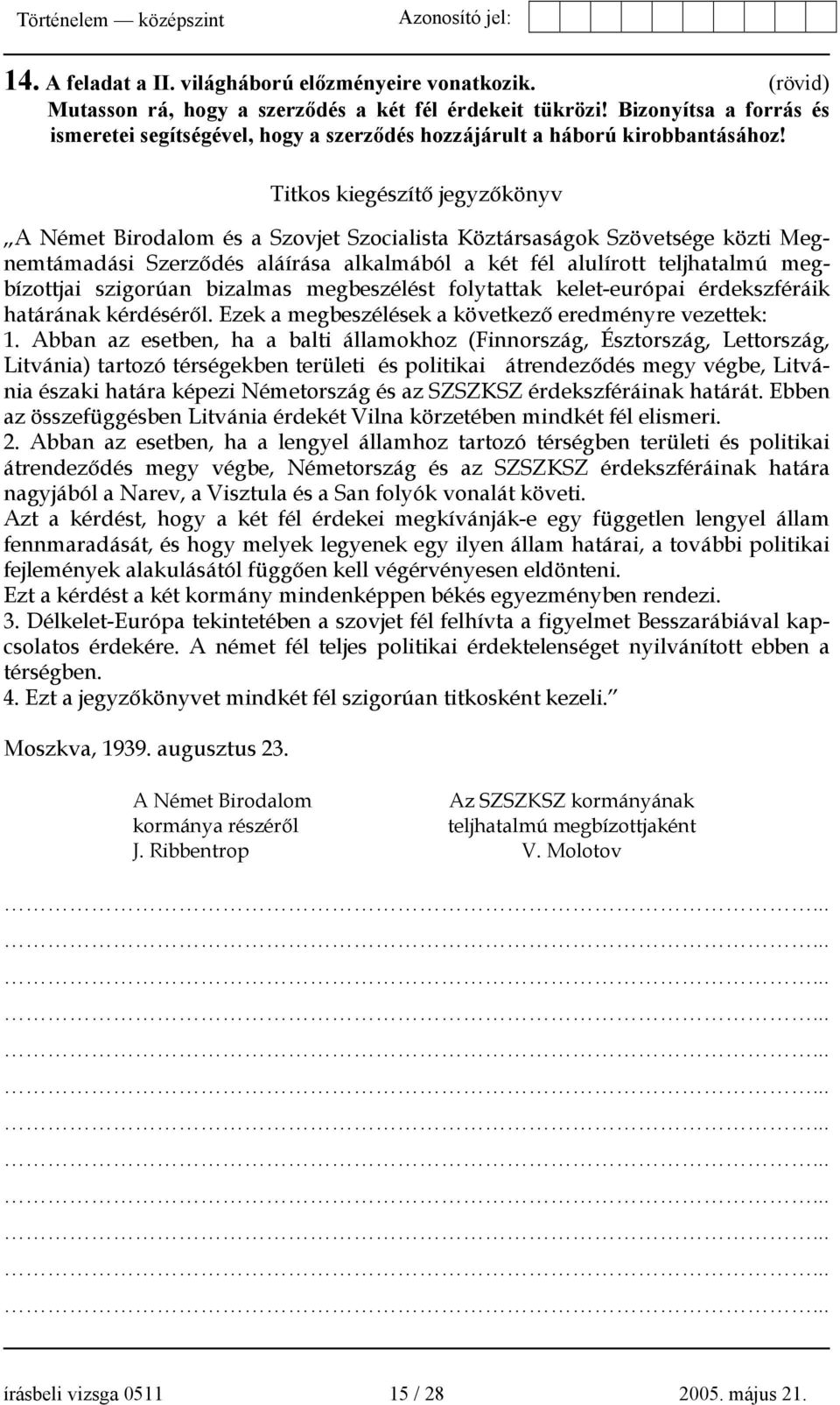 Titkos kiegészítő jegyzőkönyv A Német Birodalom és a Szovjet Szocialista Köztársaságok Szövetsége közti Megnemtámadási Szerződés aláírása alkalmából a két fél alulírott teljhatalmú megbízottjai