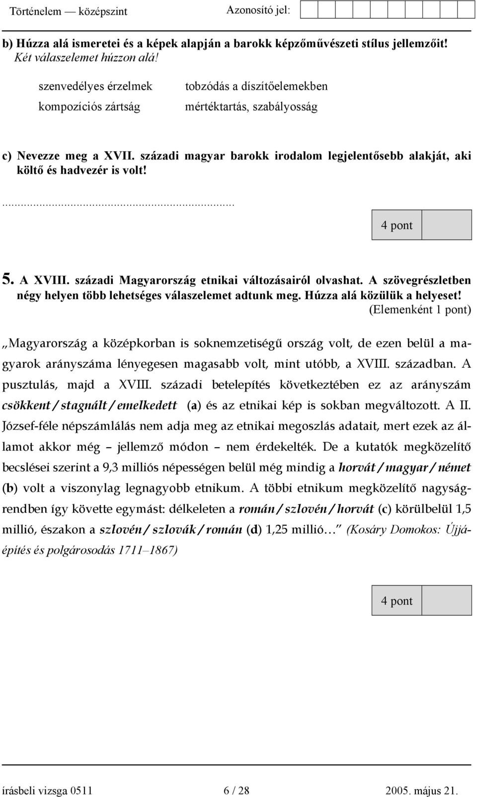 századi magyar barokk irodalom legjelentősebb alakját, aki költő és hadvezér is volt!... 4 pont 5. A XVIII. századi Magyarország etnikai változásairól olvashat.