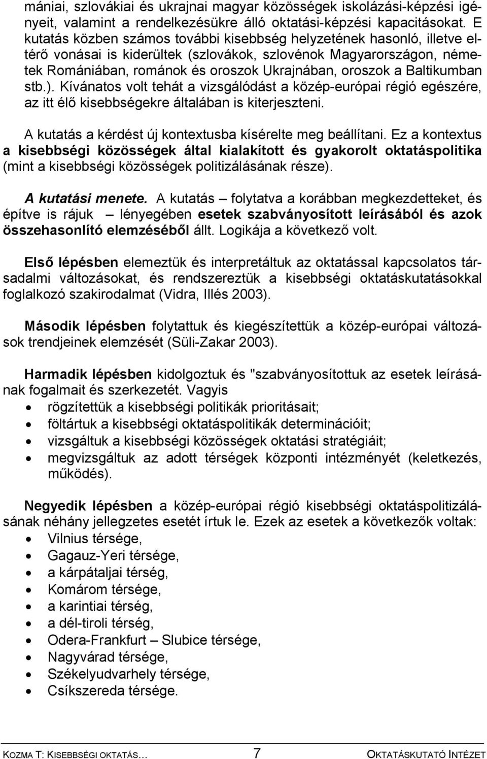 Baltikumban stb.). Kívánatos volt tehát a vizsgálódást a közép-európai régió egészére, az itt élő kisebbségekre általában is kiterjeszteni. A kutatás a kérdést új kontextusba kísérelte meg beállítani.