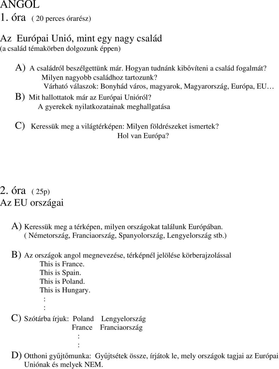 A gyerekek nyilatkozatainak meghallgatása C) Keressük meg a világtérképen Milyen földrészeket ismertek? Hol van Európa? 2.