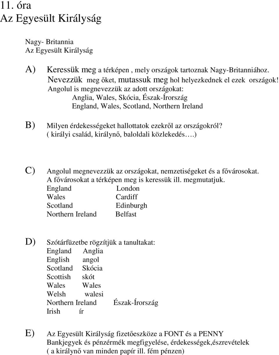 Angolul is megnevezzük az adott országokat Anglia, Wales, Skócia, Észak-Írország England, Wales, Scotland, Northern Ireland B) Milyen érdekességeket hallottatok ezekről az országokról?