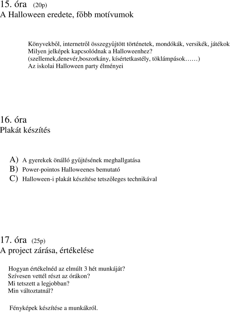 óra Plakát készítés A) A gyerekek önálló gyűjtésének meghallgatása B) Power-pointos Halloweenes bemutató C) Halloween-i plakát készítése tetszőleges