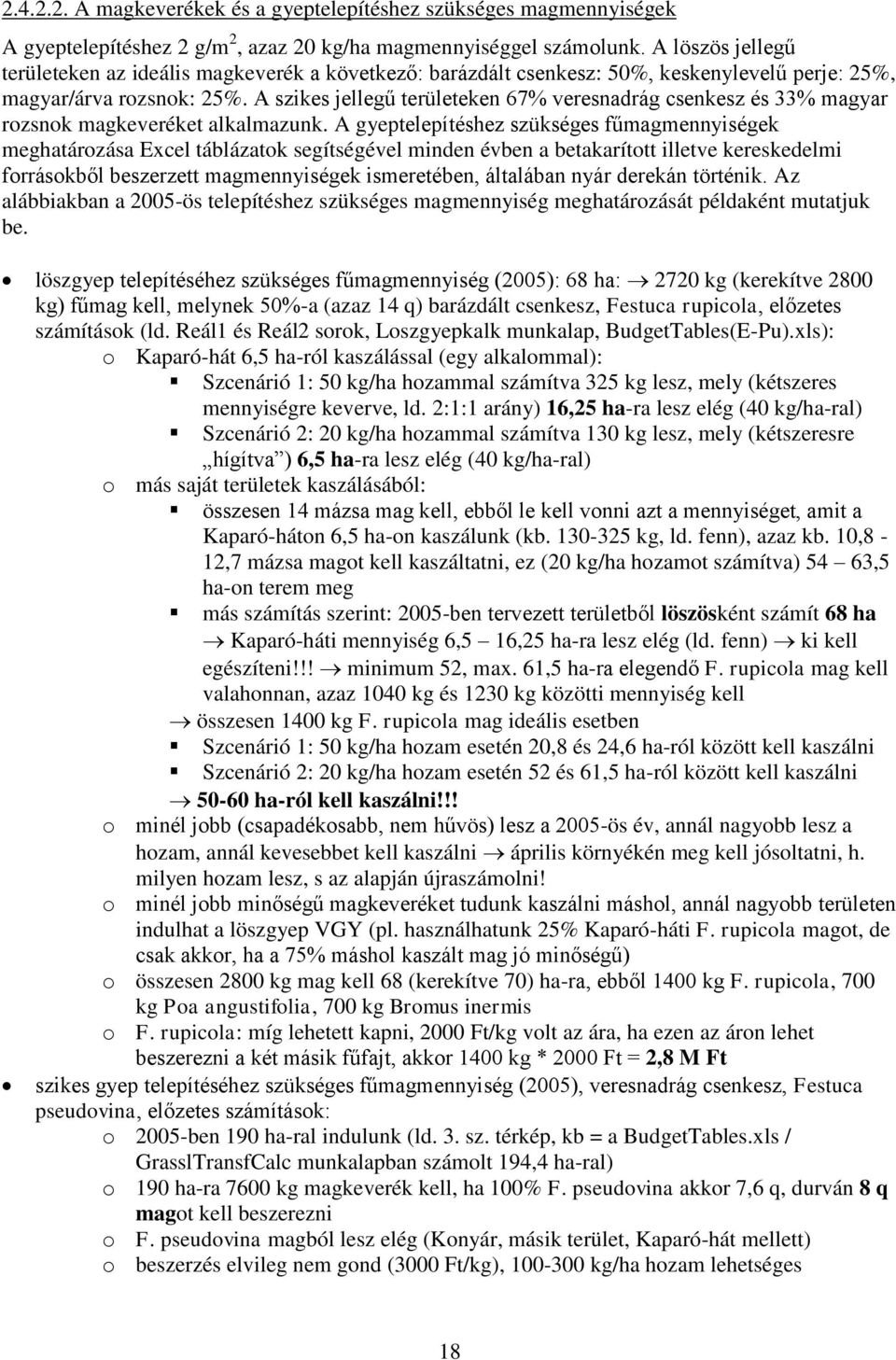 A szikes jellegű területeken 67% veresnadrág csenkesz és 33% magyar rozsnok magkeveréket alkalmazunk.