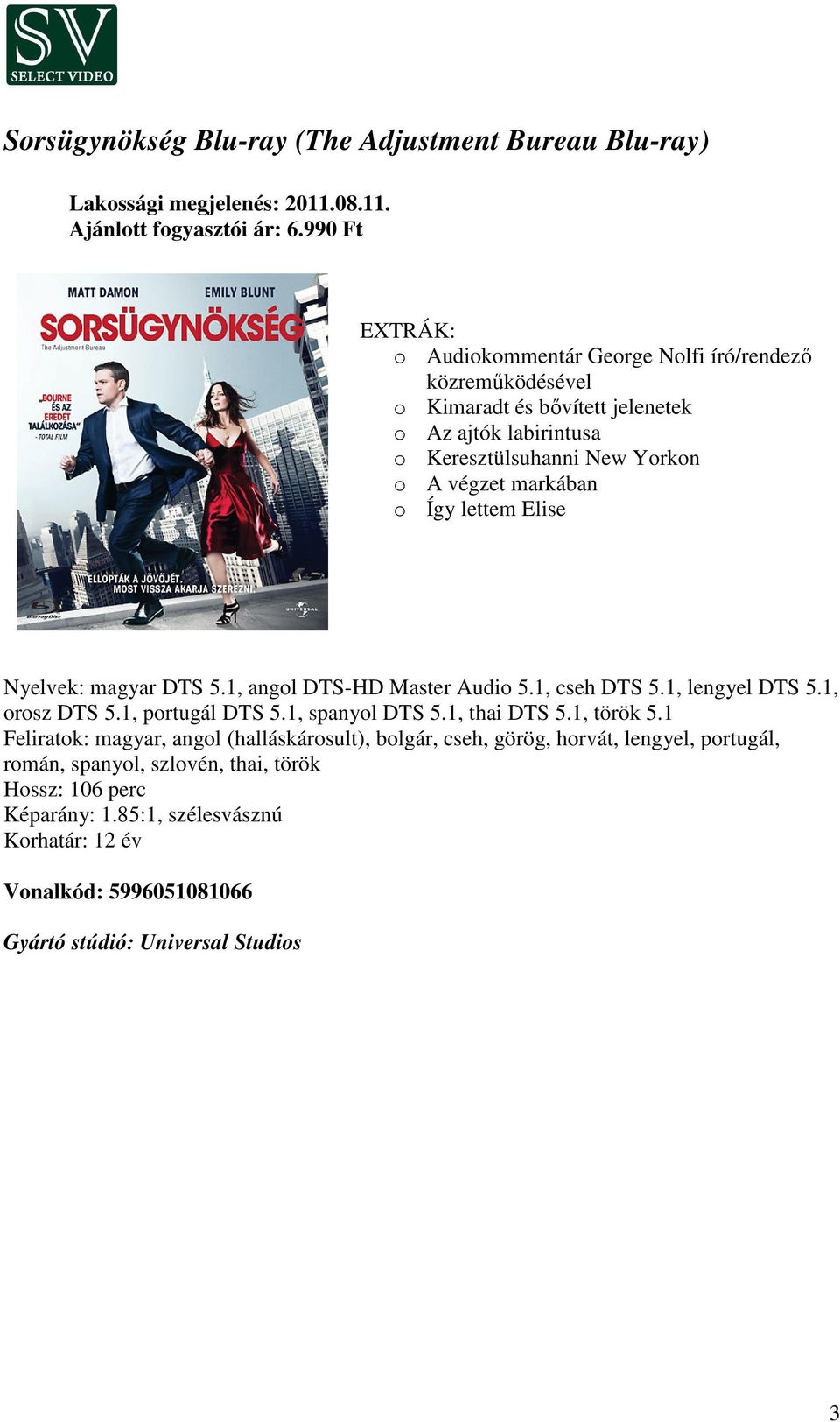 markában o Így lettem Elise Nyelvek: magyar DTS 5.1, angol DTS-HD Master Audio 5.1, cseh DTS 5.1, lengyel DTS 5.1, orosz DTS 5.1, portugál DTS 5.1, spanyol DTS 5.1, thai DTS 5.