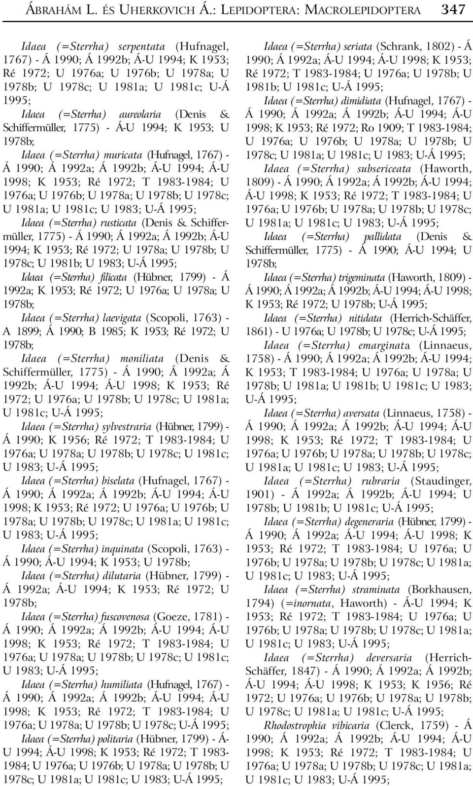 Idaea (=Sterrha) aureolaria (Denis & Schiffermüller, 1775) - Á-U 1994; K 1953; U 1978b; Idaea (=Sterrha) muricata (Hufnagel, 1767) - Á U 1981a; U 1981c; U 1983; Idaea (=Sterrha) rusticata (Denis &